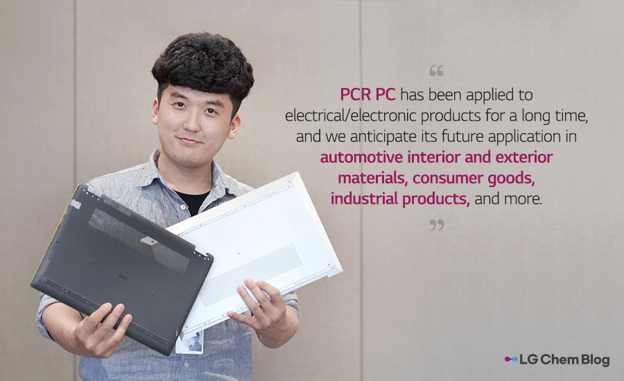 "PCR PC has been applied to electrical/electronic products for a long time, and we anticipate its future application in automotive interior and exterior materials, consumer goods, industrial products, and more."
