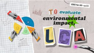 To evaluate environmental impact, LCA! ESG for All ep.03