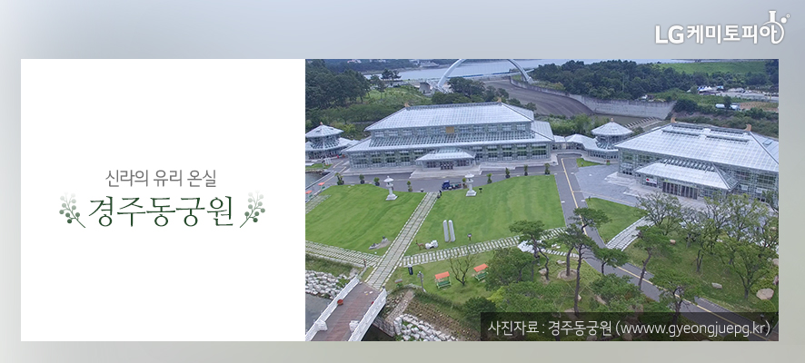 신라의 유리 온실 경주동궁원 사진자료: 경주동궁원 (www.gyeongjuepg.kr)