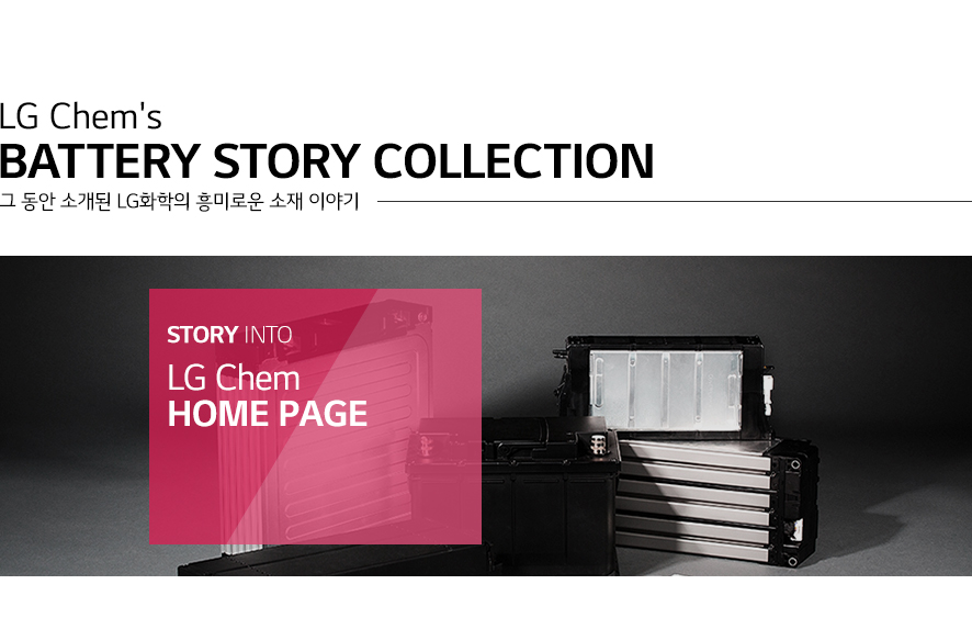 LG Chem's Battery Stroy Collection 그 동안 소개된 LG화학의 흥미로운 소재 이야기/STORY INTO LG Chem HOME PAGE