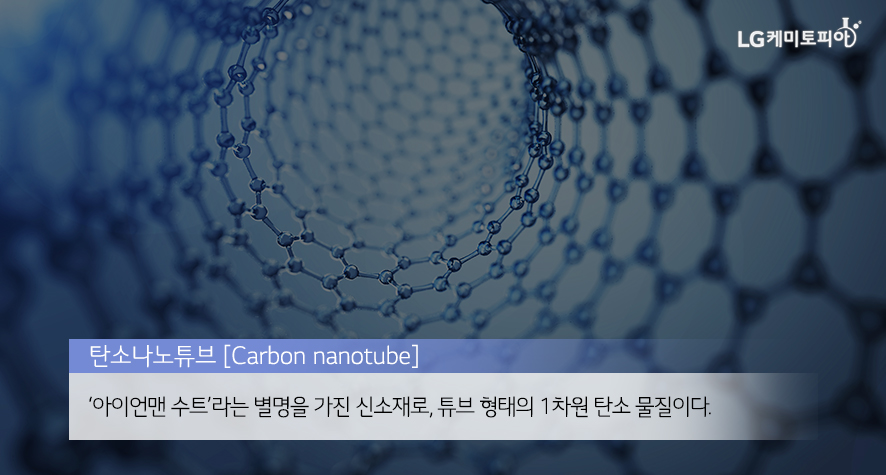 탄소나노튜브(Carbon nanotube): ‘아이언맨 수트’라는 별명을 가진 신소재로, 튜브 형태의 1차원 탄소 물질이다.