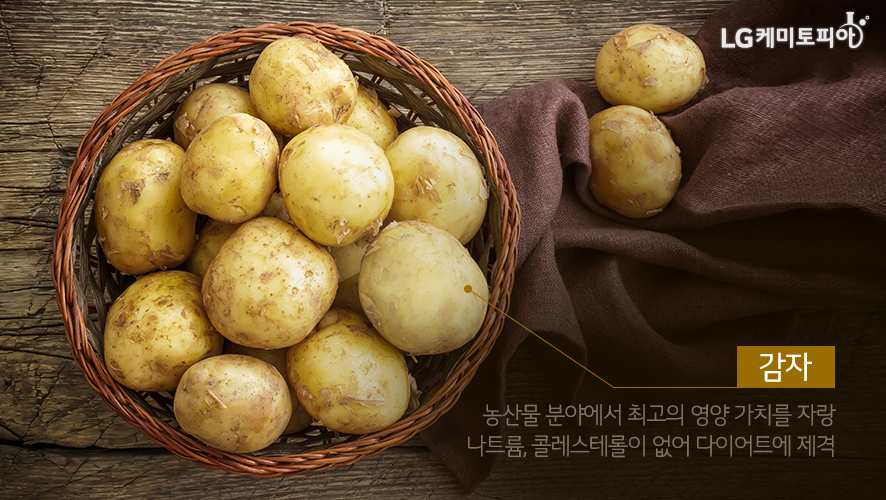 감자: 농산물 분야에서 최고의 영양 가치를 자랑 나트륨, 콜레스테롤이 없어 다이어트에 제격