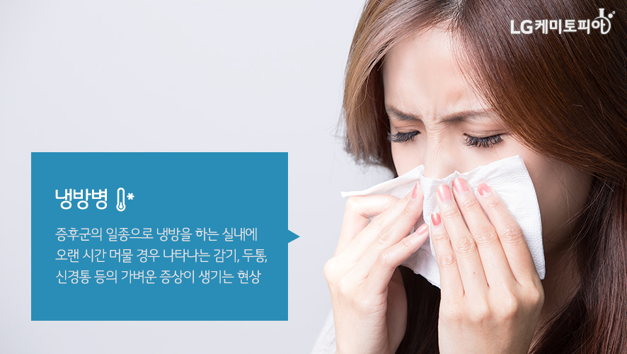 냉방병 증후군의 일종으로 냉방을 하는 실내에 오랜 시간 머물 경우 나타나는 감기, 두통, 신경통 등의 가벼운 증상이 생기는 현상