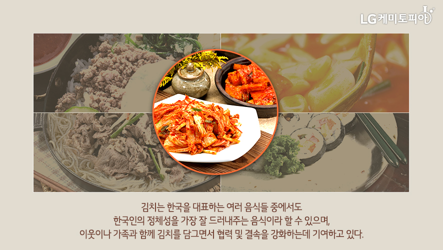 김치는 한국을 대표하는 여러 음식들 중에서도 한국인의 정체성을 가장 잘 드러내주는 음식이라 할 수 있으며, 이웃이나 가족과 함께 김치를 담그면서 협력 및 결속을 강화하는데 기여하고 있다.