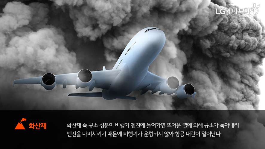 화산재 - 화산재 속 규소 성분이 비행기 엔진에 들어가면 뜨거운 열에 의해 규소가 녹아내려 엔진을 마비시키기 때문에 비행기가 운항되지 않아 항공 대란이 일어난다.