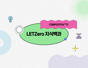 LETZero 지식백과 COMPOSTFUL™편 – 지속 가능한 생분해 소재 솔루션